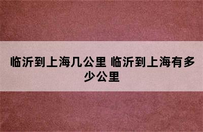 临沂到上海几公里 临沂到上海有多少公里